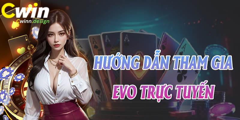 Hướng dẫn các bước tham gia giải trí tại EVO trực tuyến