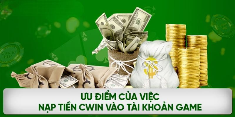 Nhiều ưu điểm khi tiến hành nạp tiền Cwin